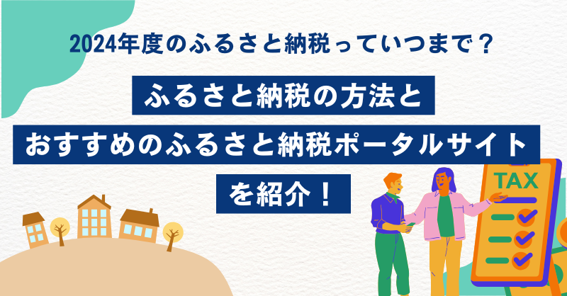 2024年度のふるさと納税っていつまで？ふるさと納税の方法とおすすめのふるさと納税ポータルサイトを紹介！